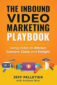 Paperback The Inbound Video Marketing Playbook: Using Video to Attract, Convert, Close and Delight Book