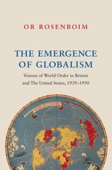 Hardcover The Emergence of Globalism: Visions of World Order in Britain and the United States, 1939-1950 Book