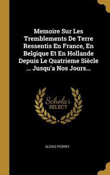 Hardcover Memoire Sur Les Tremblements De Terre Ressentis En France, En Belgique Et En Hollande Depuis Le Quatrieme Siècle ... Jusqu'a Nos Jours... [French] Book