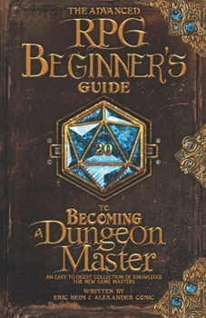 Paperback The Advanced RPG Beginners Guide to Becoming a Dungeon Master: An Easy-to-Digest Collection of Knowledge for New Game Masters Book