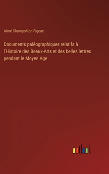 Hardcover Documents paléographiques relatifs à l'Histoire des Beaux-Arts et des belles lettres pendant le Moyen Age [French] Book