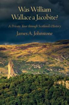 Paperback Was William Wallace a Jacobite?: A Private Tour through Scotland’s History Book