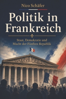 Politik in Frankreich: Staat, Demokratie und Macht der Fünften Republik (German Edition)