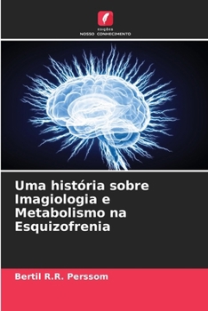 Uma história sobre Imagiologia e Metabolismo na Esquizofrenia (Portuguese Edition)