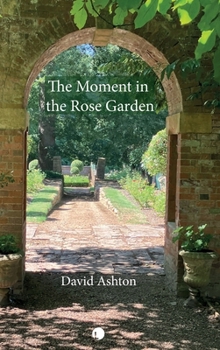 Hardcover The Moment in the Rose Garden: A New Reading of T.S. Eliot's Four Quartets Book
