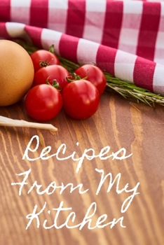 Recipes From My Kitchen: Recipe Journal - A 100 page 6x9 lined notebook to store your favorite recipes