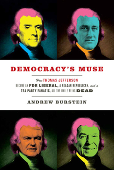 Hardcover Democracy's Muse: How Thomas Jefferson Became an FDR Liberal, a Reagan Republican, and a Tea Party Fanatic, All the While Being Dead Book