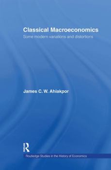 Hardcover Classical Macroeconomics: Some Modern Variations and Distortions Book