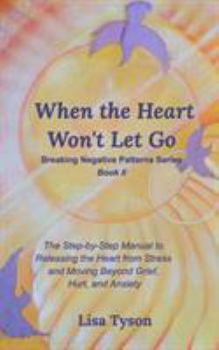 Paperback When the Heart Won't Let Go: The Step-by-Step Manual to Releasing the Heart from Stress and Moving Beyond Book