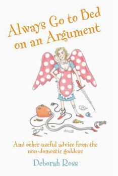 Hardcover Always Go to Bed on an Argument: And Other Useful Advice from the Non-Domestic Goddess Book