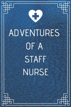 Adventures of A Staff Nurse: Perfect Gift For A Nurse (100 Pages, Blank Notebook, 6 x 9) (Cool Notebooks) Paperback
