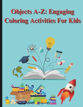 Objects A-Z: Engaging Coloring Activities For Kids: Educational coloring pages with fascinating objects A-Z for preschool kids, ages 2-5