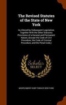 Hardcover The Revised Statutes of the State of New York: As Altered by Subsequent Legislation; Together With the Other Statutory Provisions of a General and Per Book