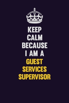 Paperback Keep Calm Because I Am A Guest Services Supervisor: Motivational and inspirational career blank lined gift notebook with matte finish Book