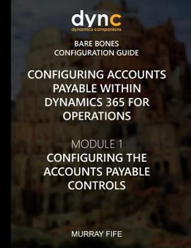 Paperback Configuring Accounts Payable within Dynamics 365 for Operations: Module 1: Configuring the Accounts Payable Controls Book