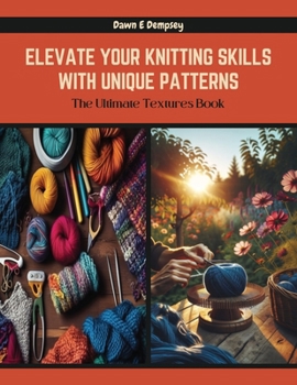 Paperback Elevate Your Knitting Skills with Unique Patterns: The Ultimate Textures Book