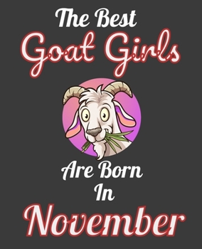 The Best Goat Girls Are Born In November: Unique Journal For Goat Moms, Whisperers and Lovers, Birthday Funny Note Book Gift for Women, Diary 110 Blank Lined Pages, 7.5 x 9.25 in