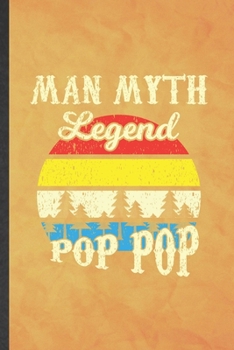 Man Myth Legend Pop Pop: Funny Blank Lined Father Mother Notebook/ Journal, Graduation Appreciation Gratitude Thank You Souvenir Gag Gift, Superb Graphic 110 Pages