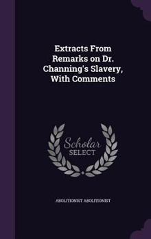 Extracts From Remarks on Dr. Channing's Slavery, With Comments