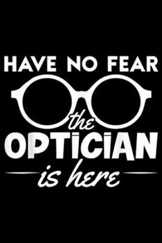Paperback have no fear the optician is here: Funny Optician Have No Fear Optician Gifts Journal/Notebook Blank Lined Ruled 6x9 100 Pages Book