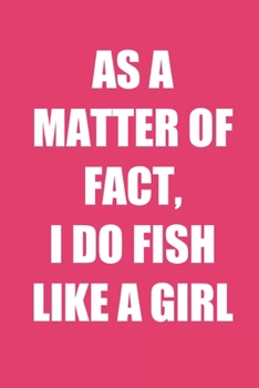 I Do Fish Like A Girl: Fishing Logbook Journal For fisherman/sailor/angler to write anything about fishing experience and fishing schedule with fishing quotes