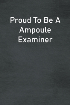 Proud To Be A Ampoule Examiner: Lined Notebook For Men, Women And Co Workers