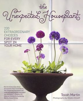 Paperback The Unexpected Houseplant: 220 Extraordinary Choices for Every Spot in Your Home Book