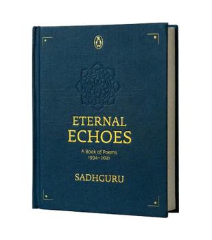 Hardcover Eternal Echoes: A Book of Poems: 1994-2021, from the New York Times Bestselling Author, Sadhguru, a Rare Poetry Anthology, a Collector Book