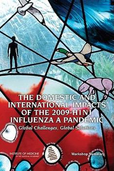 Paperback The Domestic and International Impacts of the 2009-H1n1 Influenza a Pandemic: Global Challenges, Global Solutions: Workshop Summary Book