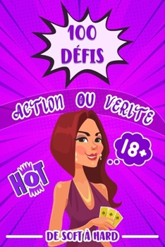 Paperback 100 défis action ou vérité de soft à hard: Le jeu coquin pour soirée de couple - Une idée très HOT pour pimenté votre histoire au lit - Des activités [French] Book