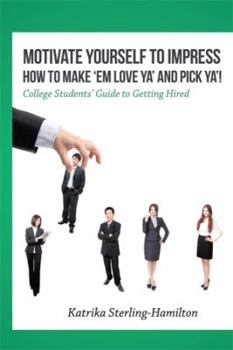 Hardcover Motivate Yourself to Impress How to Make 'Em Love Ya' and PicK Ya'!: College Students' Guide to Getting Hired Book