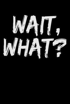 Wait, What?: "A Journal, Notepad, or Diary to write down your thoughts. - 120 Page - 6x9 - College Ruled Journal - Writing Book, Personal Writing Space, Doodle, Note, Sketchpad"
