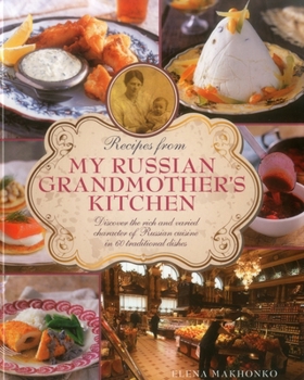 Hardcover Recipes from My Russian Grandmother's Kitchen: Discover the Rich and Varied Character of Russian Cuisine in 60 Traditional Dishes Book