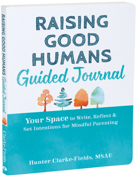 Paperback Raising Good Humans Guided Journal: Your Space to Write, Reflect, and Set Intentions for Mindful Parenting Book