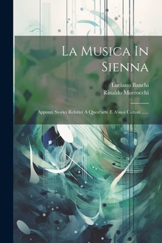 Paperback La Musica In Sienna: Appunti Storici Relativi A Quest'arte E A'suoi Cultori ...... [Italian] Book