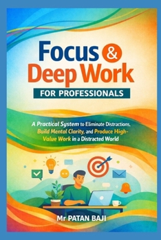 Paperback Focus & Deep Work for Professionals: A Practical System to Eliminate Distractions, Build Mental Clarity, and Produce High-Value Work in a Distracted W Book