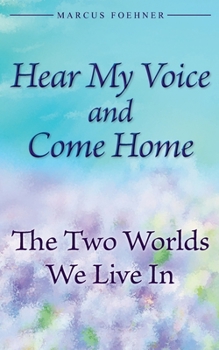 Paperback Hear My Voice And Come Home: The Two Worlds We Live In Book