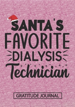 Santa's Favorite Dialysis Technician - Gratitude Journal: Blank Lined Notebooks Christmas Technician  Dialysis , Nephrology Tech,Medical  life Xmas Gift For Favorite Technicians