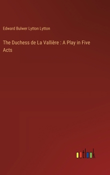 Hardcover The Duchess de La Vallière: A Play in Five Acts Book