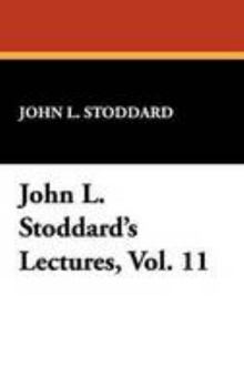 John L. Stoddard's Lectures, Vol. 11 - Book #11 of the John L. Stoddard's Lectures