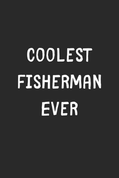 Coolest Fisherman Ever: Lined Journal, 120 Pages, 6 x 9, Cool Fisherman Gift Idea, Black Matte Finish (Coolest Fisherman Ever Journal)