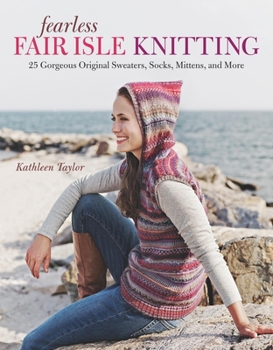 Paperback Fearless Fair Isle Knitting: 30 Gorgeous Original Sweaters, Socks, Mittens, and More Book
