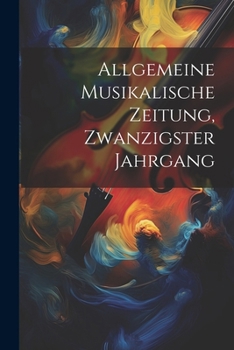 Paperback Allgemeine Musikalische Zeitung, Zwanzigster Jahrgang [German] Book