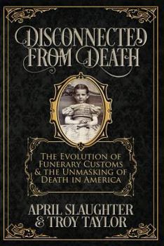 Paperback Disconnected from Death: The Evolution of Funerary Customs and the Unmasking of Death in America Book