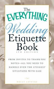 Paperback The Everything Wedding Etiquette Book: From Invites to Thank-You Notes - All You Need to Handle Even the Stickiest Situations with Ease Book