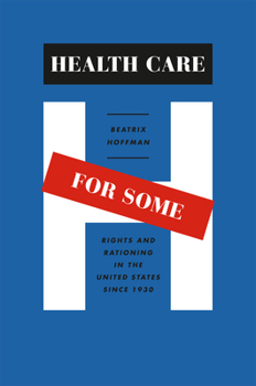 Hardcover Health Care for Some: Rights and Rationing in the United States Since 1930 Book