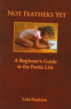 Paperback Not Feathers Yet: A Beginner's Guide to the Poetic Life Book