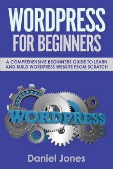 Paperback Wordpress for Beginners: A Comprehensive Beginners Guide to Learn and Build Wordpress Website from Scratch Book