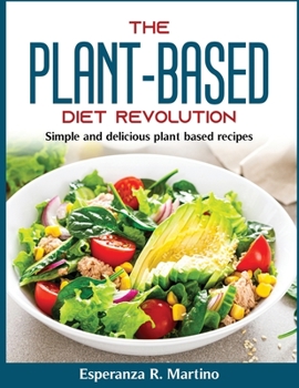 Paperback The Plant-Based Diet Revolution: Simple and delicious plant based recipes Book
