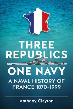 Hardcover Three Republics One Navy: A Naval History of France 1870-1999 Book